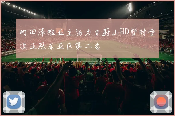 町田泽维亚主场力克蔚山HD暂时登顶亚冠东亚区第二名