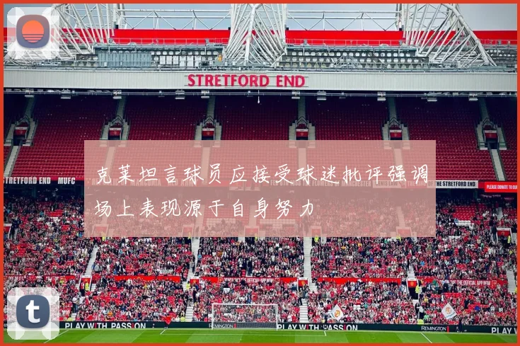 克莱坦言球员应接受球迷批评强调场上表现源于自身努力